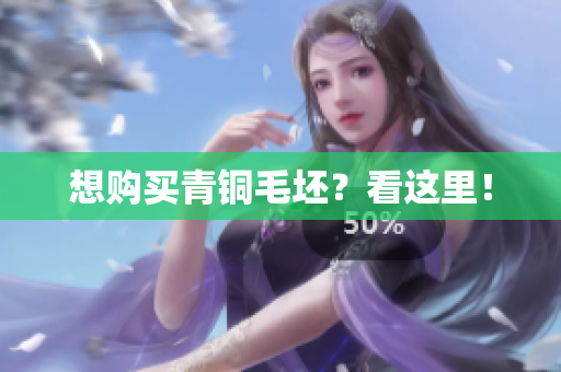 想购买青铜毛坯？看这里！