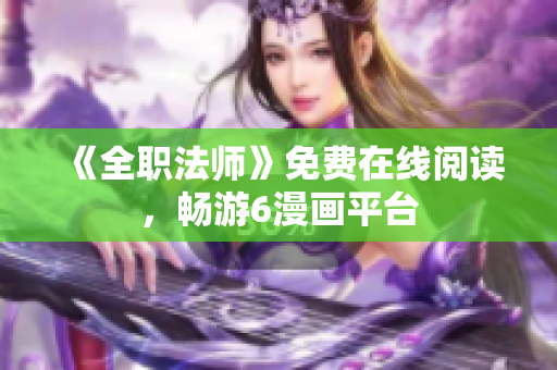 《全职法师》免费在线阅读，畅游6漫画平台