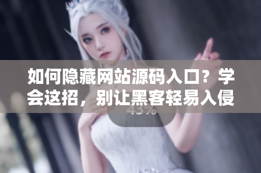 如何隐藏网站源码入口？学会这招，别让黑客轻易入侵