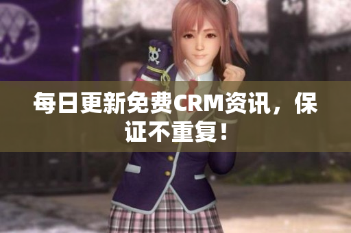 每日更新免费CRM资讯，保证不重复！