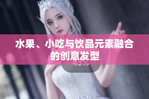水果、小吃与饮品元素融合的创意发型