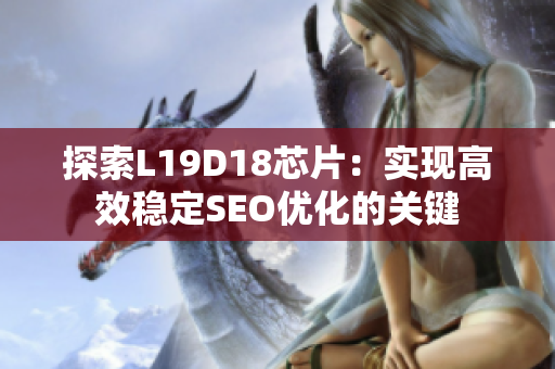 探索L19D18芯片：实现高效稳定SEO优化的关键