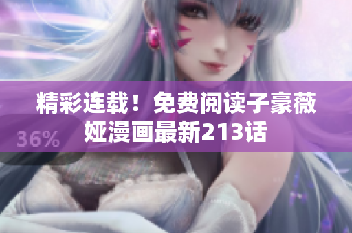 精彩连载！免费阅读子豪薇娅漫画最新213话