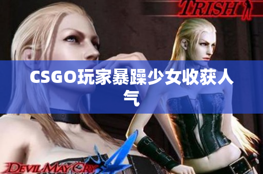 CSGO玩家暴躁少女收获人气