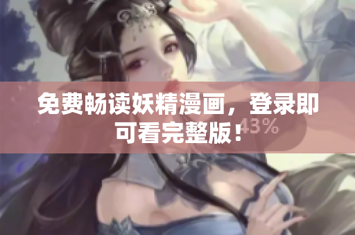 免费畅读妖精漫画，登录即可看完整版！