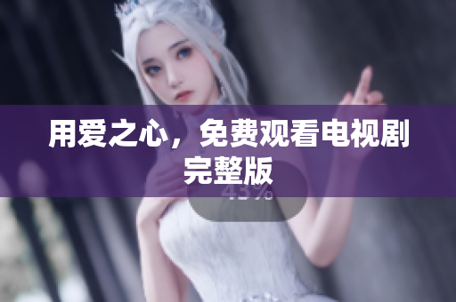用爱之心，免费观看电视剧完整版