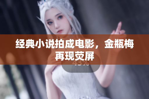 经典小说拍成电影，金瓶梅再现荧屏