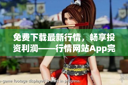 免费下载最新行情，畅享投资利润——行情网站App完美呈现