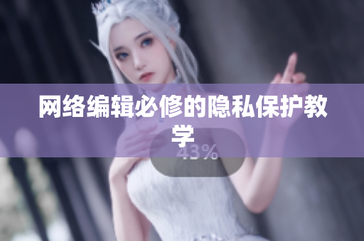 网络编辑必修的隐私保护教学