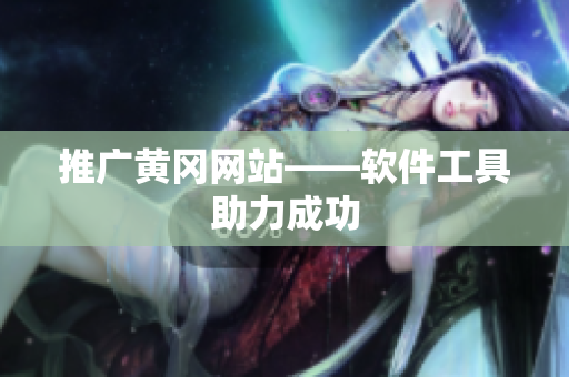 推广黄冈网站——软件工具助力成功