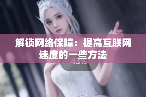 解锁网络保障：提高互联网速度的一些方法