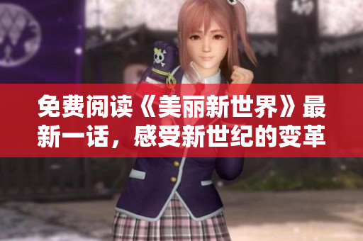 免费阅读《美丽新世界》最新一话，感受新世纪的变革与挑战