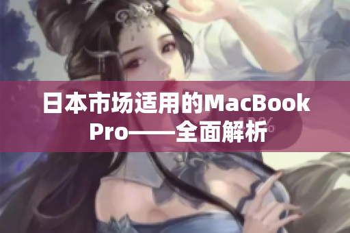 日本市场适用的MacBook Pro——全面解析