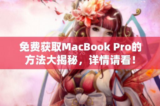 免费获取MacBook Pro的方法大揭秘，详情请看！