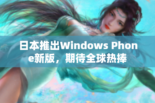 日本推出Windows Phone新版，期待全球热捧