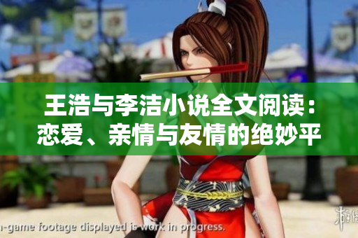 王浩与李洁小说全文阅读：恋爱、亲情与友情的绝妙平衡