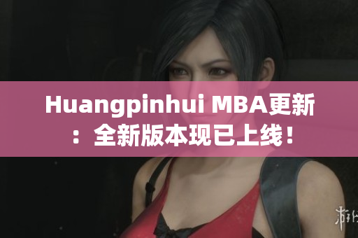 Huangpinhui MBA更新：全新版本现已上线！