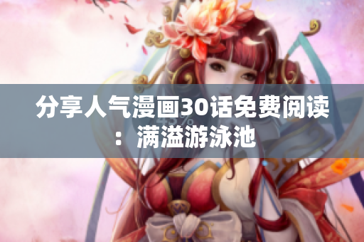 分享人气漫画30话免费阅读：满溢游泳池