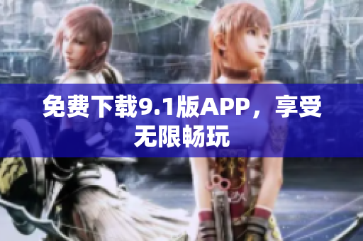 免费下载9.1版APP，享受无限畅玩