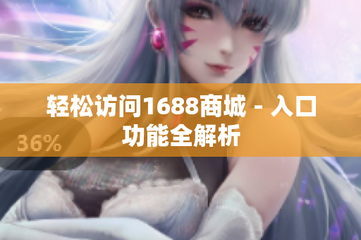 轻松访问1688商城 - 入口功能全解析