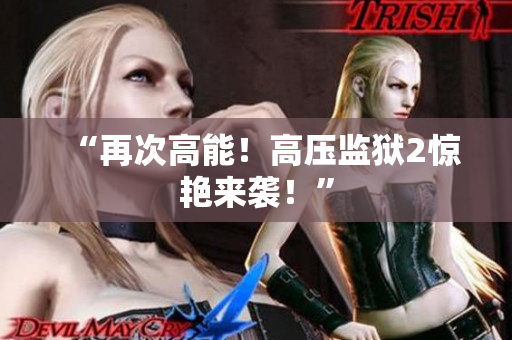 “再次高能！高压监狱2惊艳来袭！”