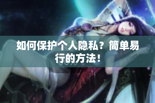 如何保护个人隐私？简单易行的方法！
