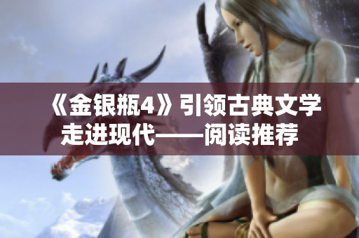 《金银瓶4》引领古典文学走进现代——阅读推荐
