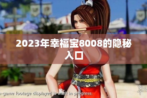 2023年幸福宝8008的隐秘入口