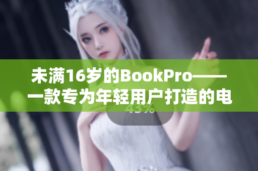 未满16岁的BookPro——一款专为年轻用户打造的电脑