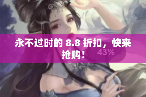 永不过时的 8.8 折扣，快来抢购！