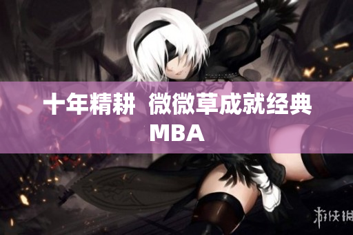 十年精耕  微微草成就经典MBA