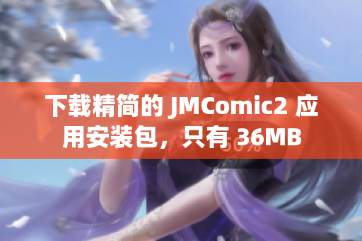 下载精简的 JMComic2 应用安装包，只有 36MB