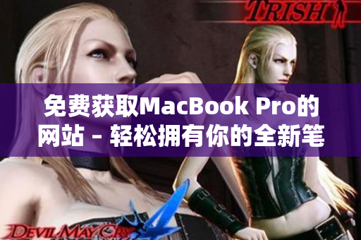 免费获取MacBook Pro的网站 – 轻松拥有你的全新笔记本！