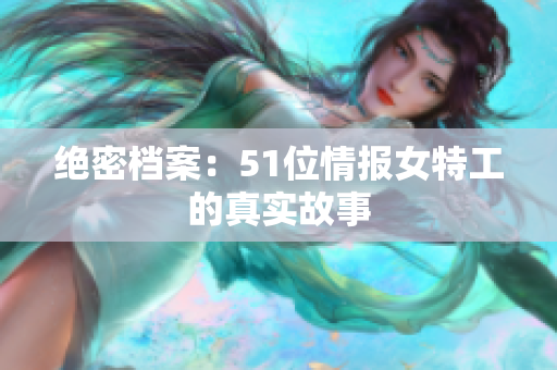 绝密档案：51位情报女特工的真实故事