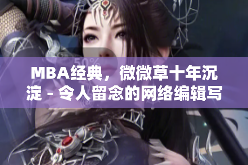 MBA经典，微微草十年沉淀 - 令人留念的网络编辑写作