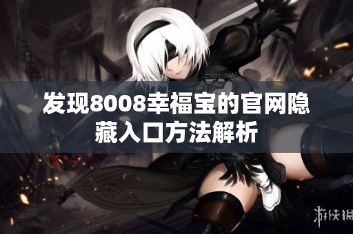 发现8008幸福宝的官网隐藏入口方法解析