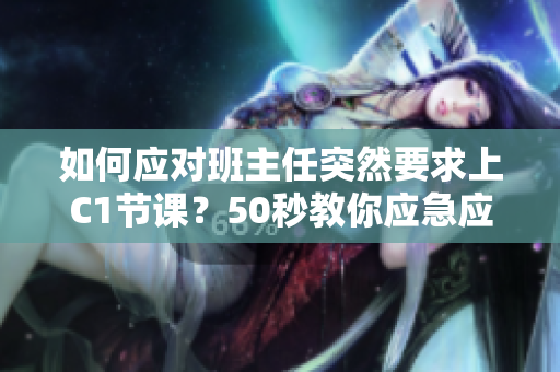 如何应对班主任突然要求上C1节课？50秒教你应急应对！