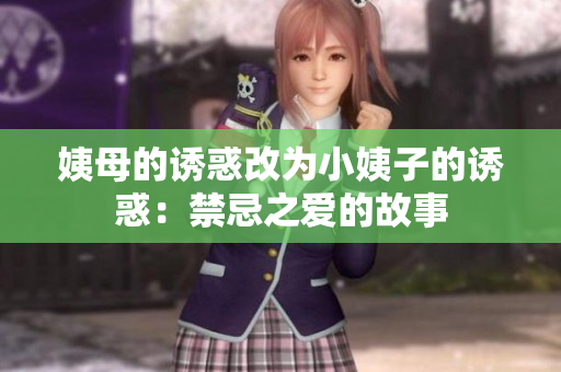 姨母的诱惑改为小姨子的诱惑：禁忌之爱的故事