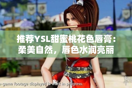 推荐YSL甜蜜桃花色唇膏：柔美自然，唇色水润亮丽