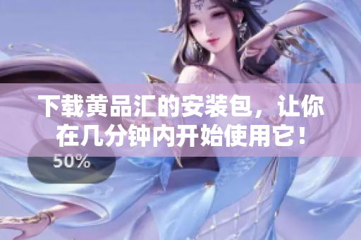 下载黄品汇的安装包，让你在几分钟内开始使用它！