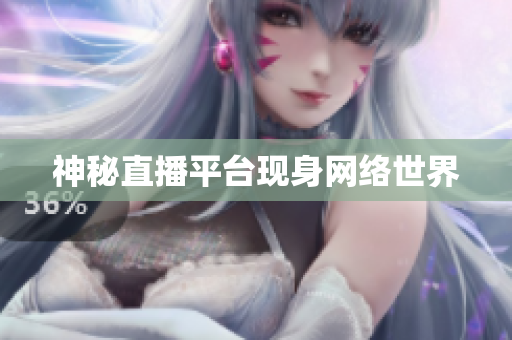 神秘直播平台现身网络世界