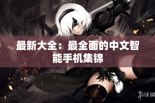 最新大全：最全面的中文智能手机集锦