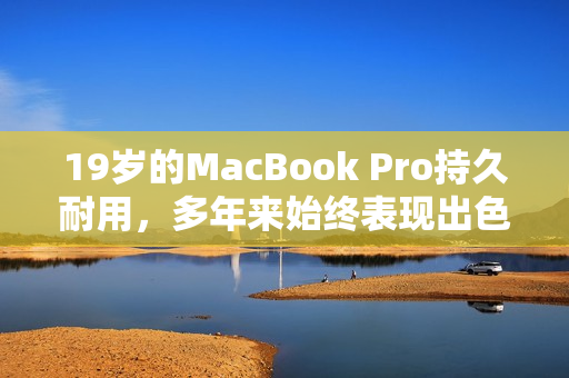 19岁的MacBook Pro持久耐用，多年来始终表现出色