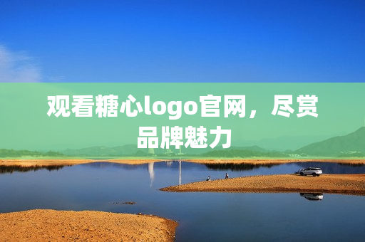 观看糖心logo官网，尽赏品牌魅力