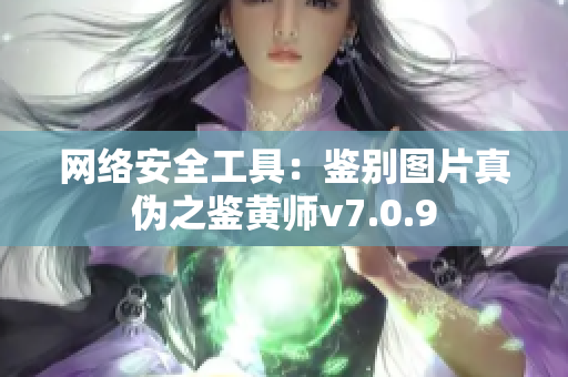 网络安全工具：鉴别图片真伪之鉴黄师v7.0.9
