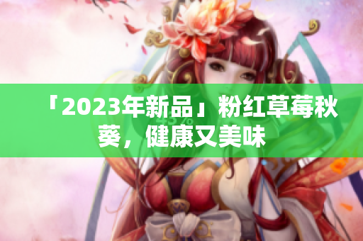 「2023年新品」粉红草莓秋葵，健康又美味
