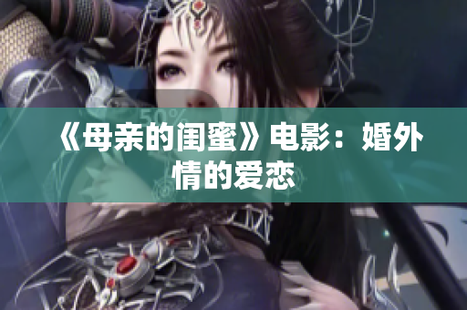 《母亲的闺蜜》电影：婚外情的爱恋