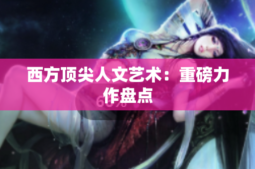西方顶尖人文艺术：重磅力作盘点