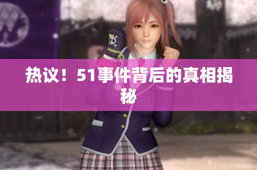 热议！51事件背后的真相揭秘