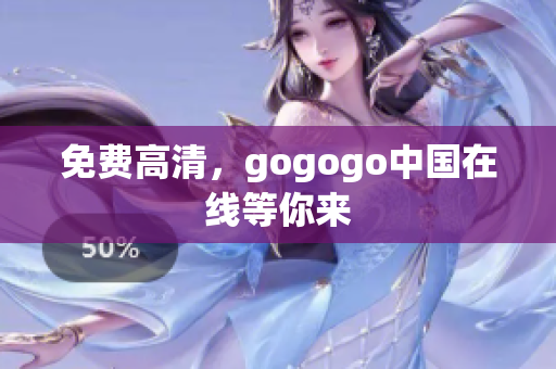 免费高清，gogogo中国在线等你来